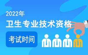 2022年衛(wèi)生專業(yè)技術(shù)資格考試時間安排